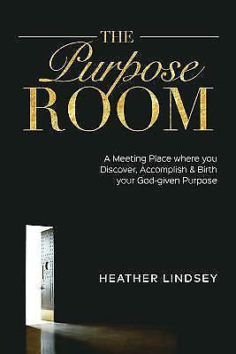 The Purpose Room: A Meeting Place Where You Discover, Birth and Accomplish Your 