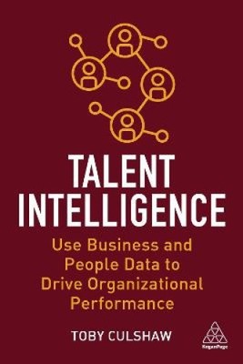 Talent Intelligence: Use Business and People Data to Drive Organizational
