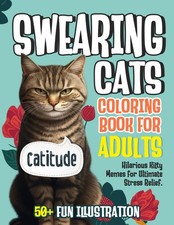 Swearing Cats Coloring Book for Adults: Funny Kitty Memes and Catitude, A...