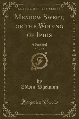 Meadow Sweet, or the Wooing of Iphis, Vol 2 of 3 A