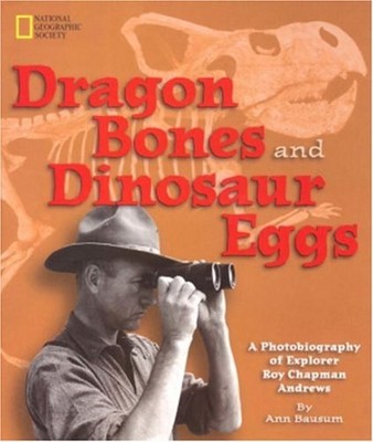 Dragon Bones and Dinosaur Eggs : A Photobiography of Explorer Roy