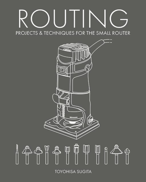 Routing - Projects & Techniques for the Small Router by Toyohisa Sugita