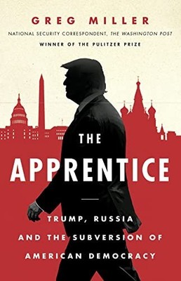 The Apprentice: Trump, Russia and the Subversion of Am by Greg Miller 000832574X