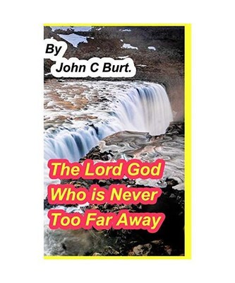 The Lord God Who is Never Too Far Away., John C. Burt