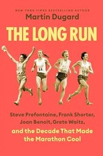 The Long Run: Steve Prefontaine, Frank Shorter, Joan Benoit, Grete Waitz, and th