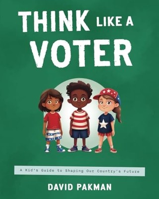 Think Like a Voter: A Kid's Guide to ..., Pakman, David