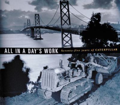 All in a Day's Work : Seventy-Five Years of Caterpillar by Gilbert C. Nolde...