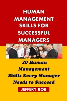 Human Management Skills for Successful Managers: 20 Human Management Skills Ever