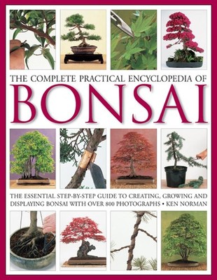 The Complete Practical Encyclopedia of Bonsai: The Essential Step-by-Step Gu...