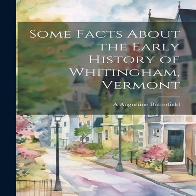 Some Facts About the Early History of Whitingham Vermont A August