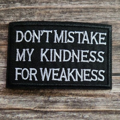 Don't Mistake My Kindness For Weakness Embroidered Iron on Patch