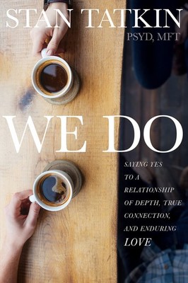 We Do: Saying Yes to a Relationship of Depth, True Connection, and Enduring ...