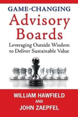Game-Changing Advisory Boards: Leveraging Outside Wisdom to Deliver Sustainable