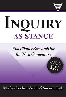 Inquiry As Stance: Practitioner Research in the Next Generation by Marilyn Coch