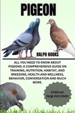 Pigeon: All You Need to Know About Pigeons: A Comprehensive Guide on Training, N