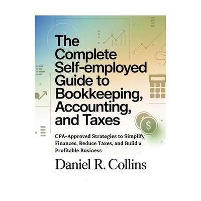 The Complete Self-Employed Guide to Bookkeeping, Accounting, and Taxes: CPA-A...
