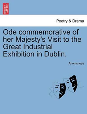 Ode commemorative of her Majesty's Visit to the Great Industrial Exhibition i-,