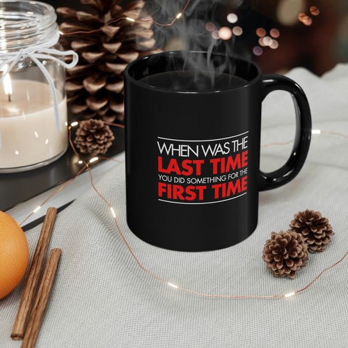When Was The Last Time You Did Something for the First Time 11oz Black Mug - Picture 5 of 7
