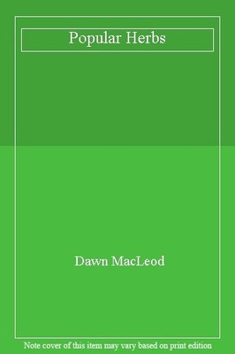 Popular Herbs: Their History, Growth and Use By Dawn MacLeod