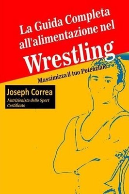 La Guida Completa all'alimentazione nel Wrestling: Massimizza il tuo Potenziale