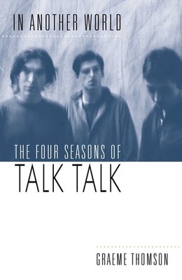 In Another World: The Four Seasons of Talk Talk by Graeme Thomson Hardcover Book