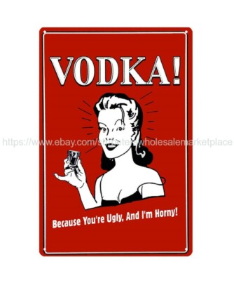  Vodka because you're ugly I am horny metal sign old wall