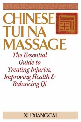 Chinese Tui Na Massage : The Essential Guide to Treating Injuries