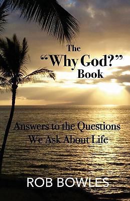The ''Why God?'' Book: Answers to the Questions We Ask About Life, Bowles, Rob, Go