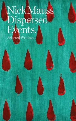 Nick Mauss - Dispersed Events. Selected Writings: Collected Writings by Mauss, N