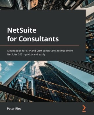 NETSUITE FOR CONSULTANTS: A HANDBOOK FOR ERP AND CRM By Peter Ries **BRAND NEW**