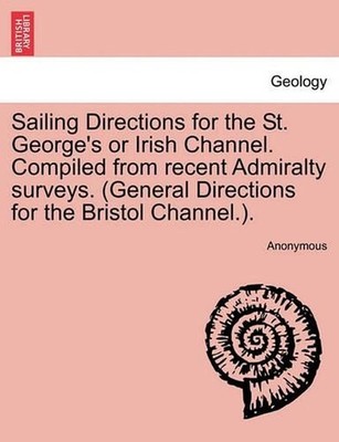 Sailing Directions for the St. George's or Irish Channel. Compiled from Recent A