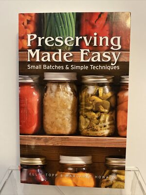 Preserving Made Easy : Small Batches and Simple Techniques by Ellie Topp