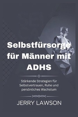 Selbstfrsorge fr Mnner mit ADHS: St?rkende Strategien f?r Selbstvertrauen, Ruhe