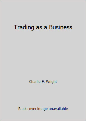 Trading as a Business by Charlie F. Wright
