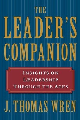 The Leader's Companion: Insights on Leadership Through the Ages by J. Thomas Wre