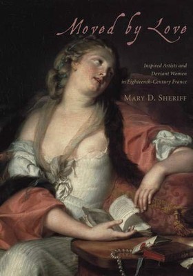 MOVED BY LOVE: INSPIRED ARTISTS AND DEVIANT WOMEN IN By Mary D. Sheriff