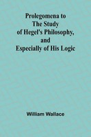 Prolegomena To The Study Of Hegel's Philosophy, And Especially Of His Logic Buch