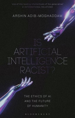 Is Artificial Intelligence Racist?: The Ethics of AI and the Future of Humanity 
