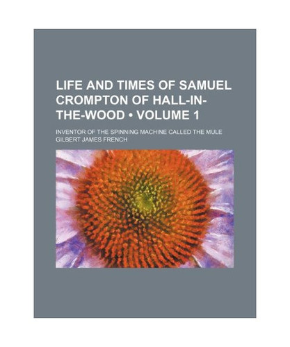Life and Times of Samuel Crompton of Hall-In-The-Wood (V. 1); Inventor of the Sp - Afbeelding 1 van 1