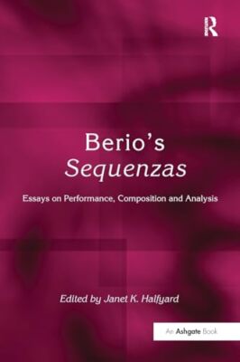 Berio's Sequenzas: Essays on Performance, Composition and Analysis Janet K. H...