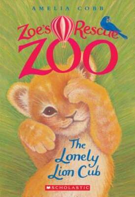 The Lonely Lion Cub (Zoe's Rescue Zoo #1): Volume 1 by Amelia Cobb: Used