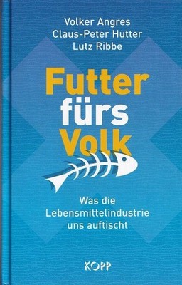 Futter fürs Volk : Was die Lebensmittelindustrie uns auftischt. Angres, Volker, 
