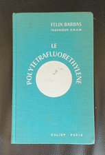 Le Polytétrafluoréthylène : Origines, dérivés, fabrication, Felix Barbas