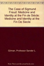 The Case of Sigmund Freud: Medicine and Identity at the Fin de Siècle by Gilman