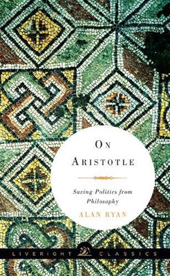 On Aristotle: Saving Politics from Philosophy by Alan Ryan (English) Paperback B
