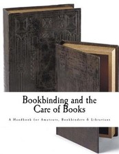 Bookbinding and the Care of Books : A Handbook for Amateurs Bookbinders Lib...
