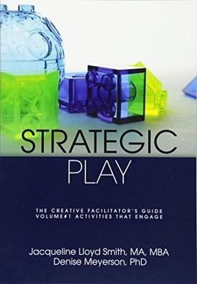 STRATEGIC PLAY: THE CREATIVE FACILITATOR'S GUIDE By Lloyd Jacqueline Smith