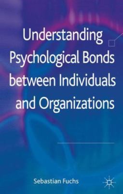 Understanding Psychological Bonds Between Individuals and Organizations : The...