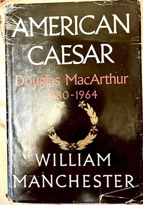 American Caesar Douglas MacArthur 1880 - 1964 by William Manchester