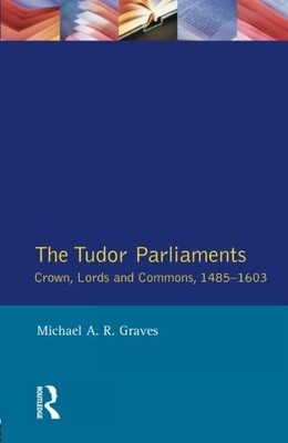 TUDOR PARLIAMENTS,THE CROWN,LORDS AND COMMONS,1485-1603 By Michael A R Graves VG